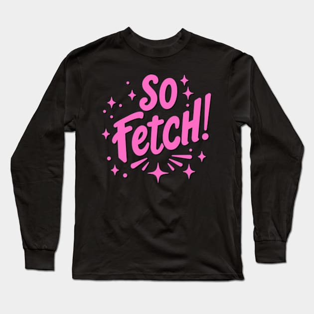 So Fetch Long Sleeve T-Shirt by ArtFactoryAI